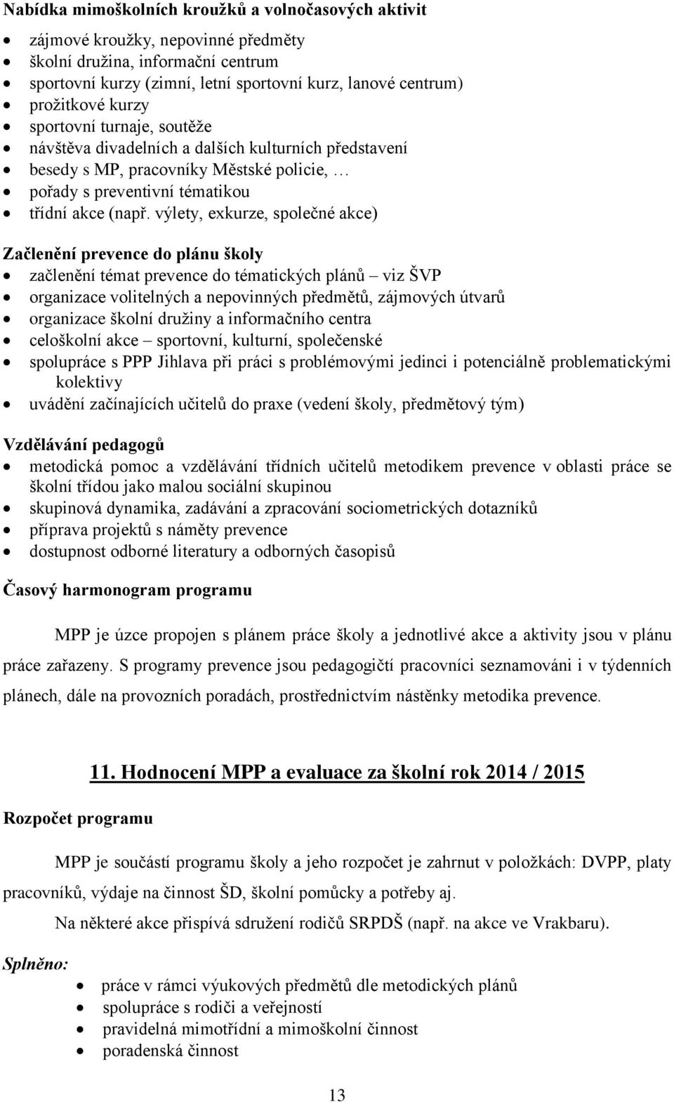 výlety, ekurze, společné akce) Začlenění prevence do plánu školy začlenění témat prevence do tématických plánů viz ŠVP organizace volitelných a nepovinných předmětů, zájmových útvarů organizace