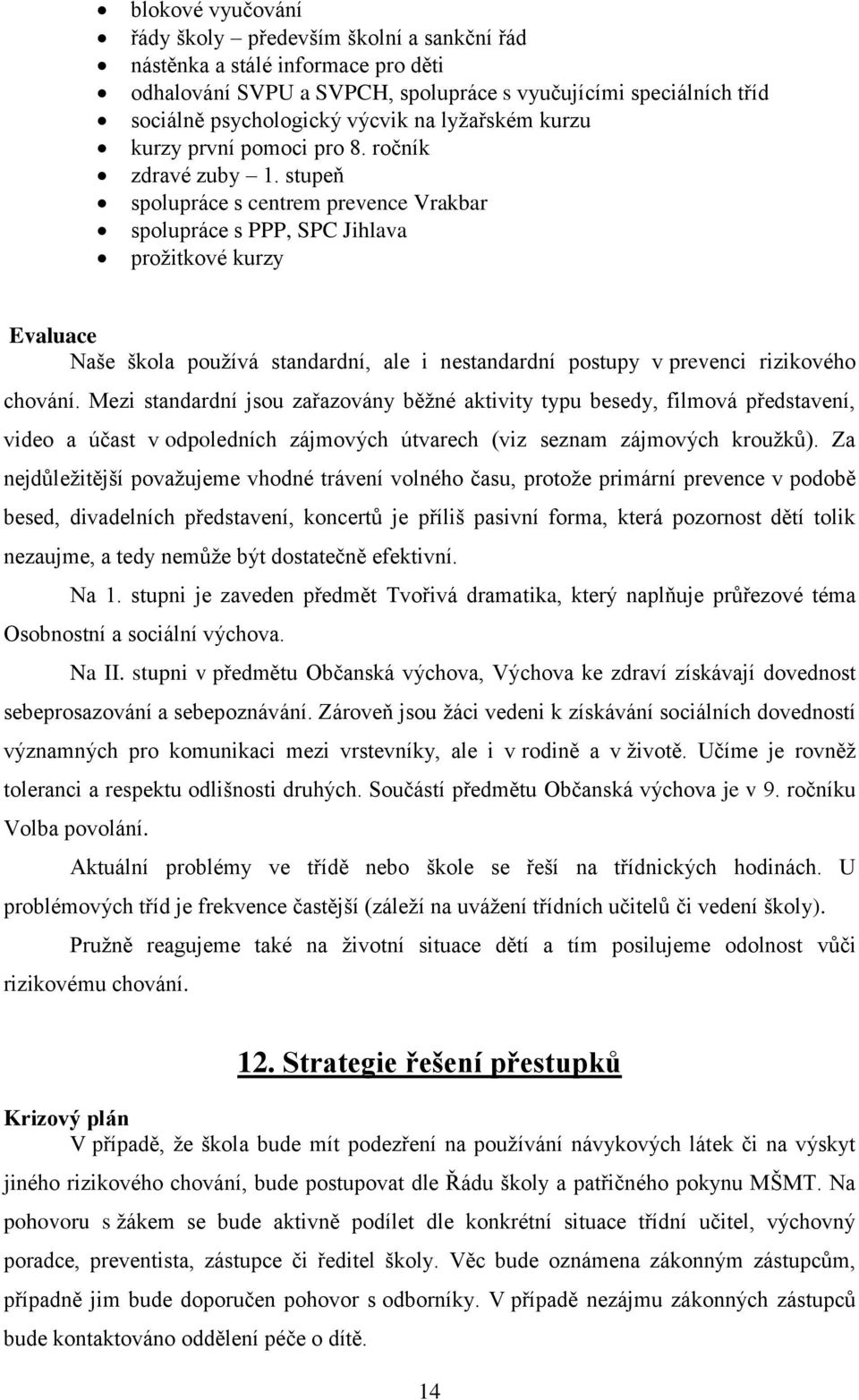 stupeň spolupráce s centrem prevence Vrakbar spolupráce s PPP, SPC Jihlava prožitkové kurzy Evaluace Naše škola používá standardní, ale i nestandardní postupy v prevenci rizikového chování.