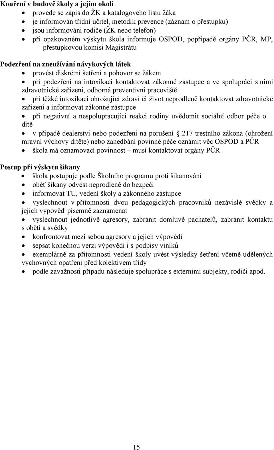 na intoikaci kontaktovat zákonné zástupce a ve spolupráci s nimi zdravotnické zařízení, odborná preventivní pracoviště při těžké intoikaci ohrožující zdraví či život neprodleně kontaktovat