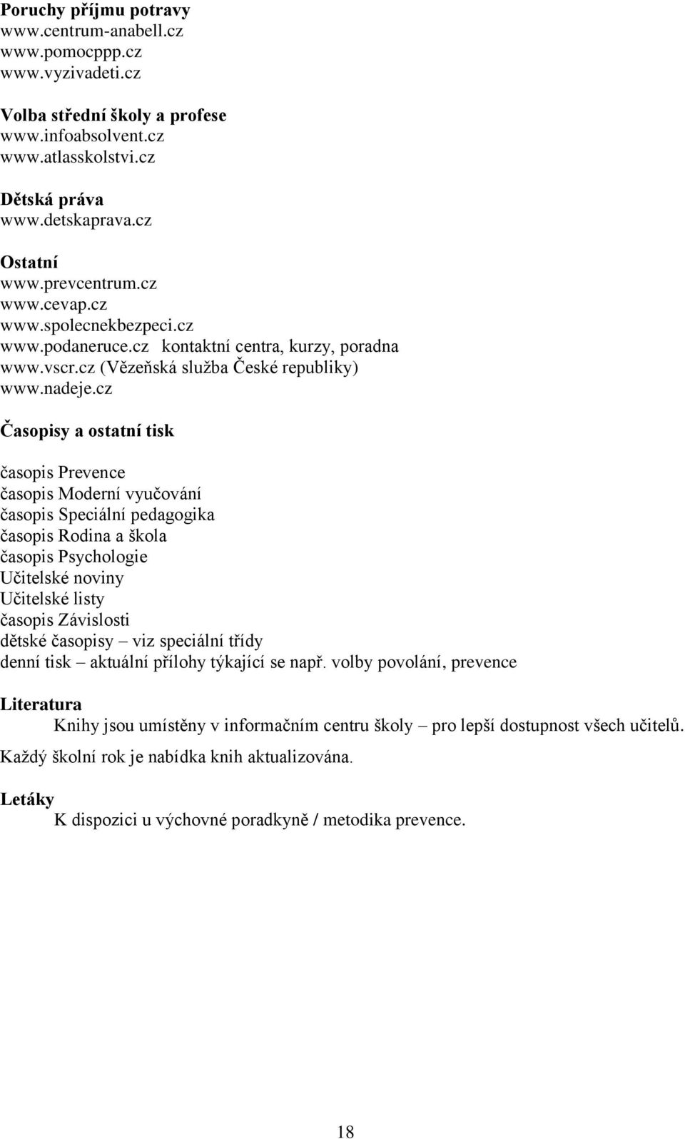 cz Časopisy a ostatní tisk časopis Prevence časopis Moderní vyučování časopis Speciální pedagogika časopis Rodina a škola časopis Psychologie Učitelské noviny Učitelské listy časopis Závislosti