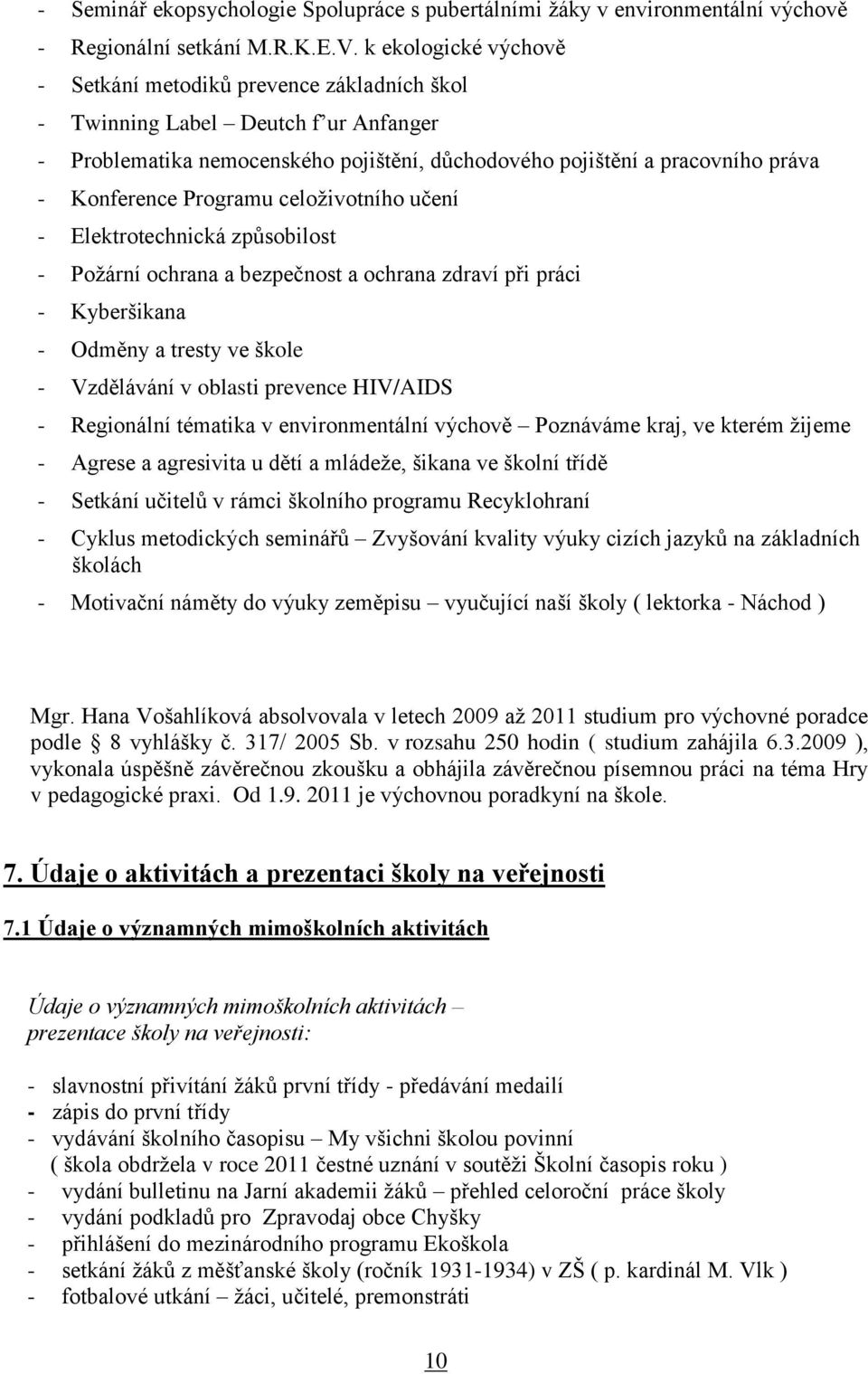 Programu celoživotního učení - Elektrotechnická způsobilost - Požární ochrana a bezpečnost a ochrana zdraví při práci - Kyberšikana - Odměny a tresty ve škole - Vzdělávání v oblasti prevence HIV/AIDS