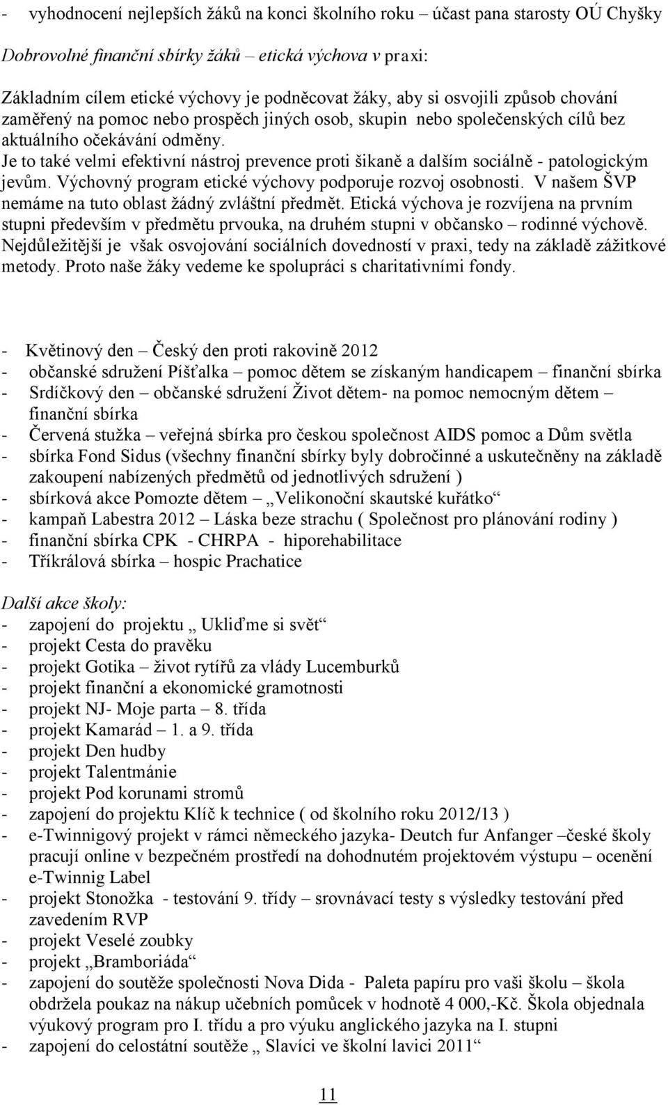 Je to také velmi efektivní nástroj prevence proti šikaně a dalším sociálně - patologickým jevům. Výchovný program etické výchovy podporuje rozvoj osobnosti.