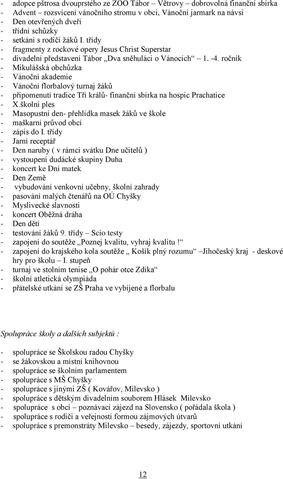 ročník - Mikulášská obchůzka - Vánoční akademie - Vánoční florbalový turnaj žáků - připomenutí tradice Tří králů- finanční sbírka na hospic Prachatice - X.