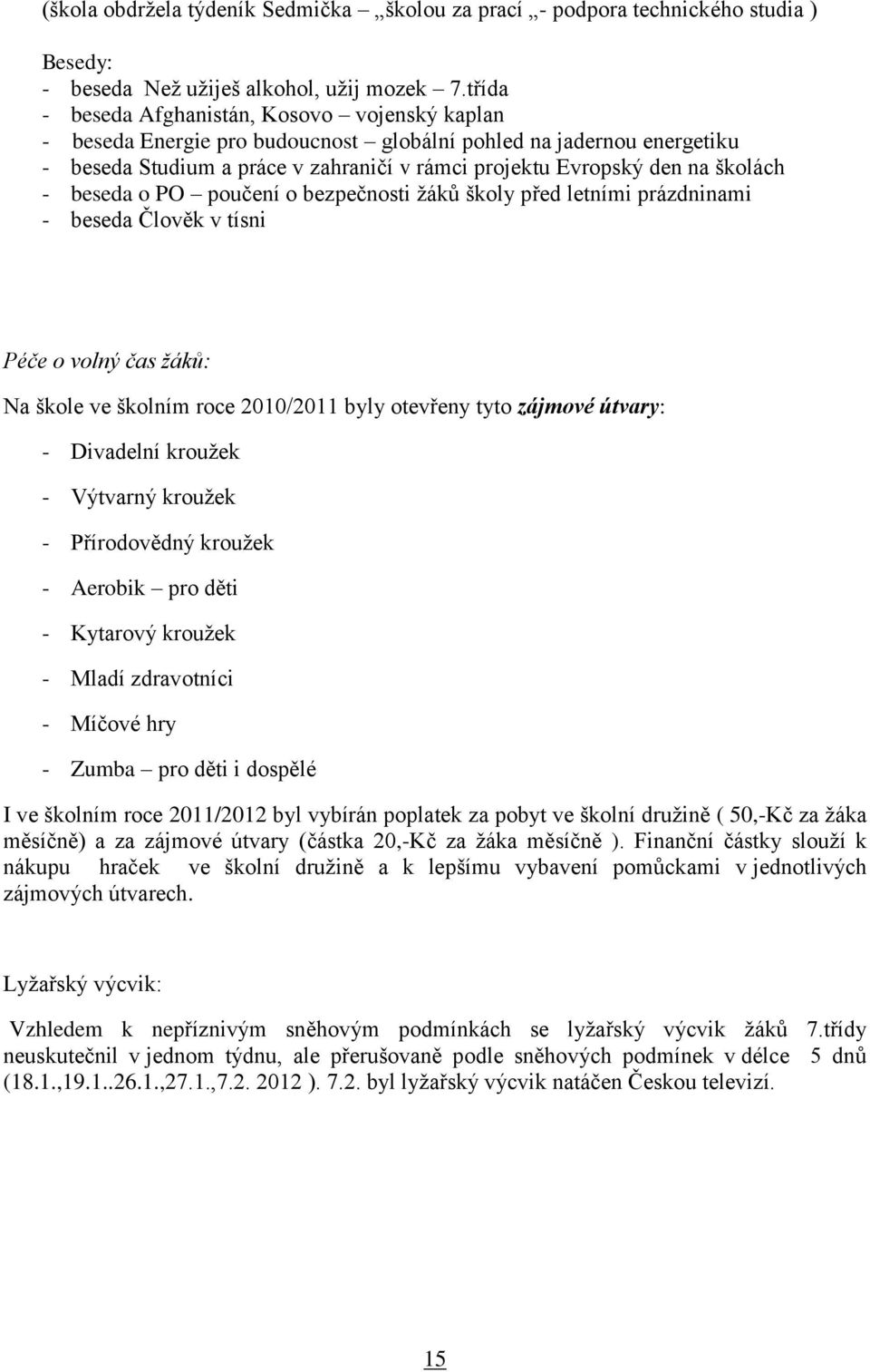 - beseda o PO poučení o bezpečnosti žáků školy před letními prázdninami - beseda Člověk v tísni Péče o volný čas žáků: Na škole ve školním roce 2010/2011 byly otevřeny tyto zájmové útvary: -