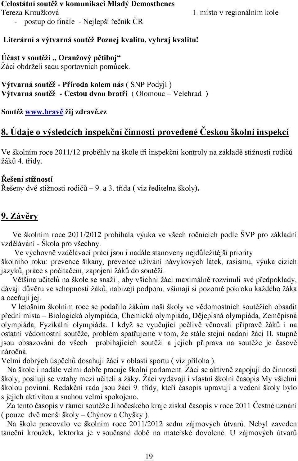 hravě žij zdravě.cz 8. Údaje o výsledcích inspekční činnosti provedené Českou školní inspekcí Ve školním roce 2011/12 proběhly na škole tři inspekční kontroly na základě stížností rodičů žáků 4.