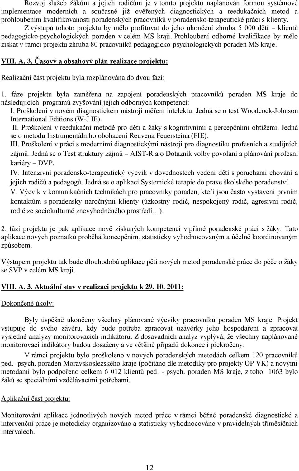 Z výstupů tohoto projektu by mělo profitovat do jeho ukončení zhruba 5 000 dětí klientů pedagogicko-psychologických poraden v celém MS kraji.