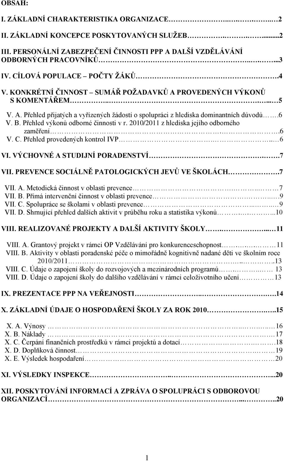 6 V. B. Přehled výkonů odborné činnosti v r. 2010/2011 z hlediska jejího odborného zaměření..6 V. C. Přehled provedených kontrol IVP... 6 VI. VÝCHOVNÉ A STUDIJNÍ PORADENSTVÍ..7 VII.