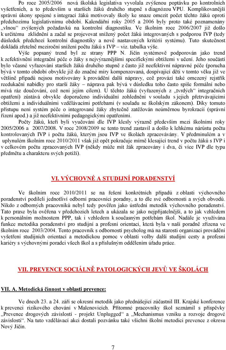 Kalendářní roky 2005 a 2006 byly proto také poznamenány vlnou zvýšených poţadavků na kontrolní diagnostiku.