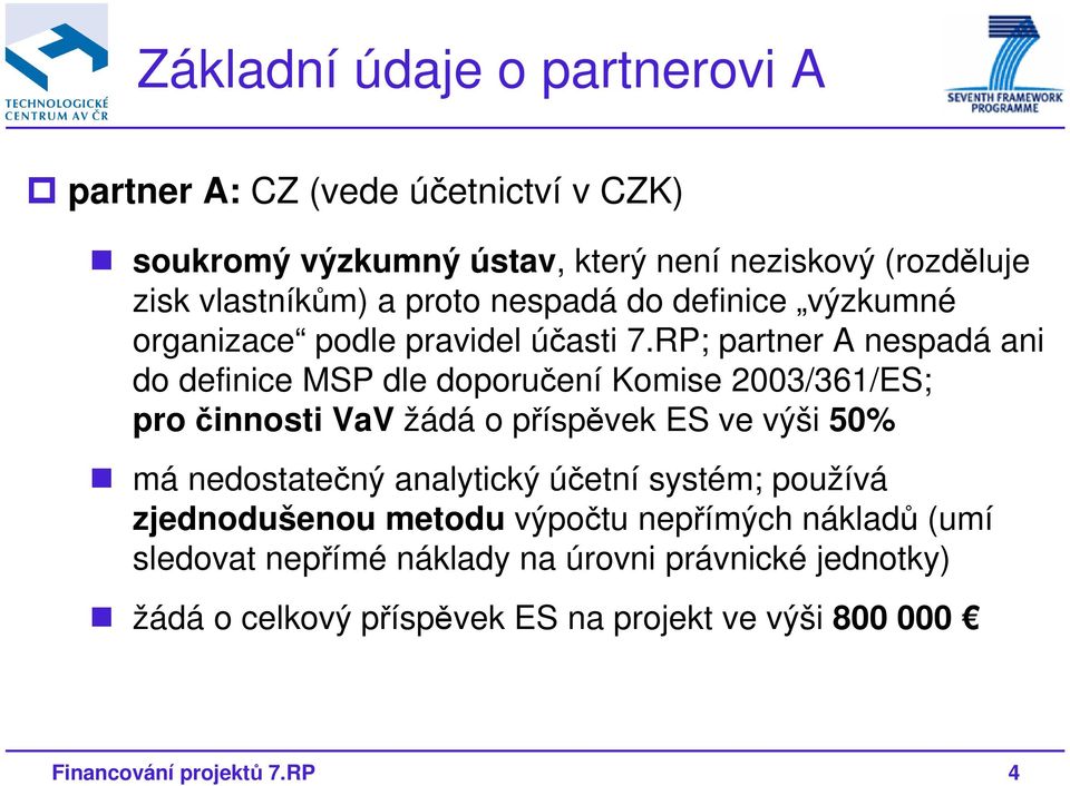 RP; partner A nespadá ani do definice MSP dle doporučení Komise 23/361/ES; pro činnosti VaV žádá o příspěvek ES ve výši 5% má nedostatečný