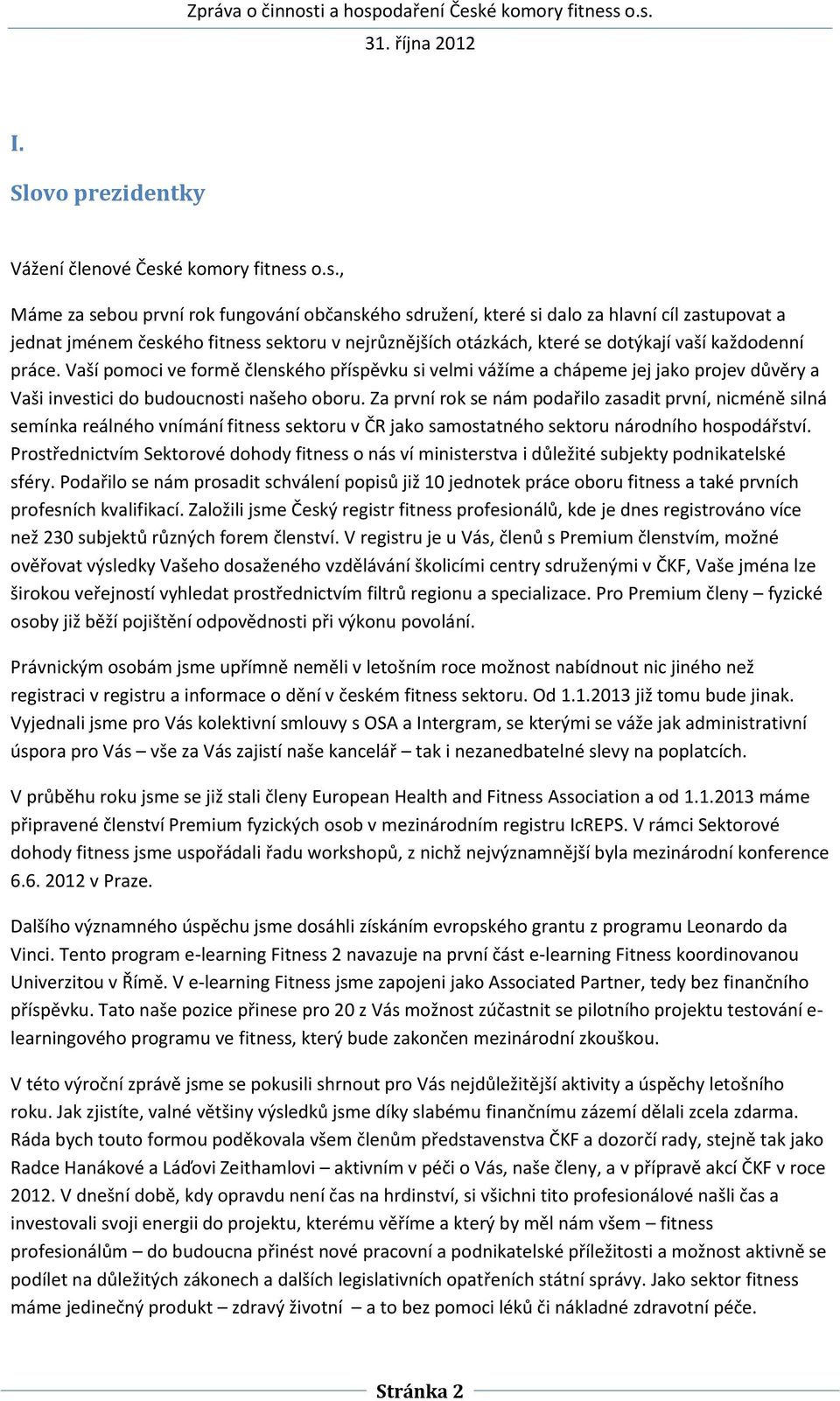 o.s., Máme za sebou první rok fungování občanského sdružení, které si dalo za hlavní cíl zastupovat a jednat jménem českého fitness sektoru v nejrůznějších otázkách, které se dotýkají vaší každodenní