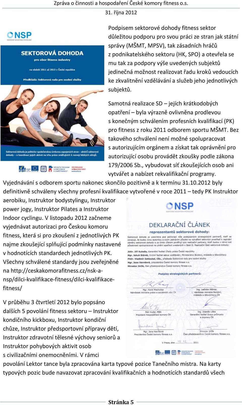 Samotná realizace SD jejích krátkodobých opatření byla výrazně ovlivněna prodlevou s konečným schválením profesních kvalifikací (PK) pro fitness z roku 2011 odborem sportu MŠMT.