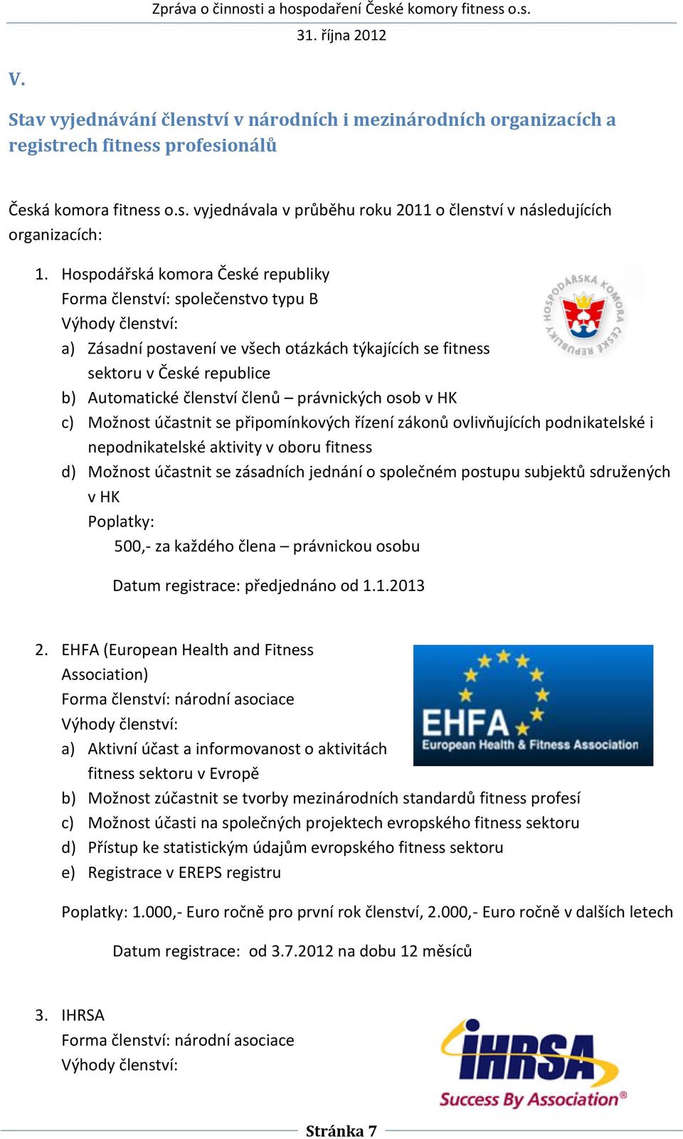 členů právnických osob v HK c) Možnost účastnit se připomínkových řízení zákonů ovlivňujících podnikatelské i nepodnikatelské aktivity v oboru fitness d) Možnost účastnit se zásadních jednání o
