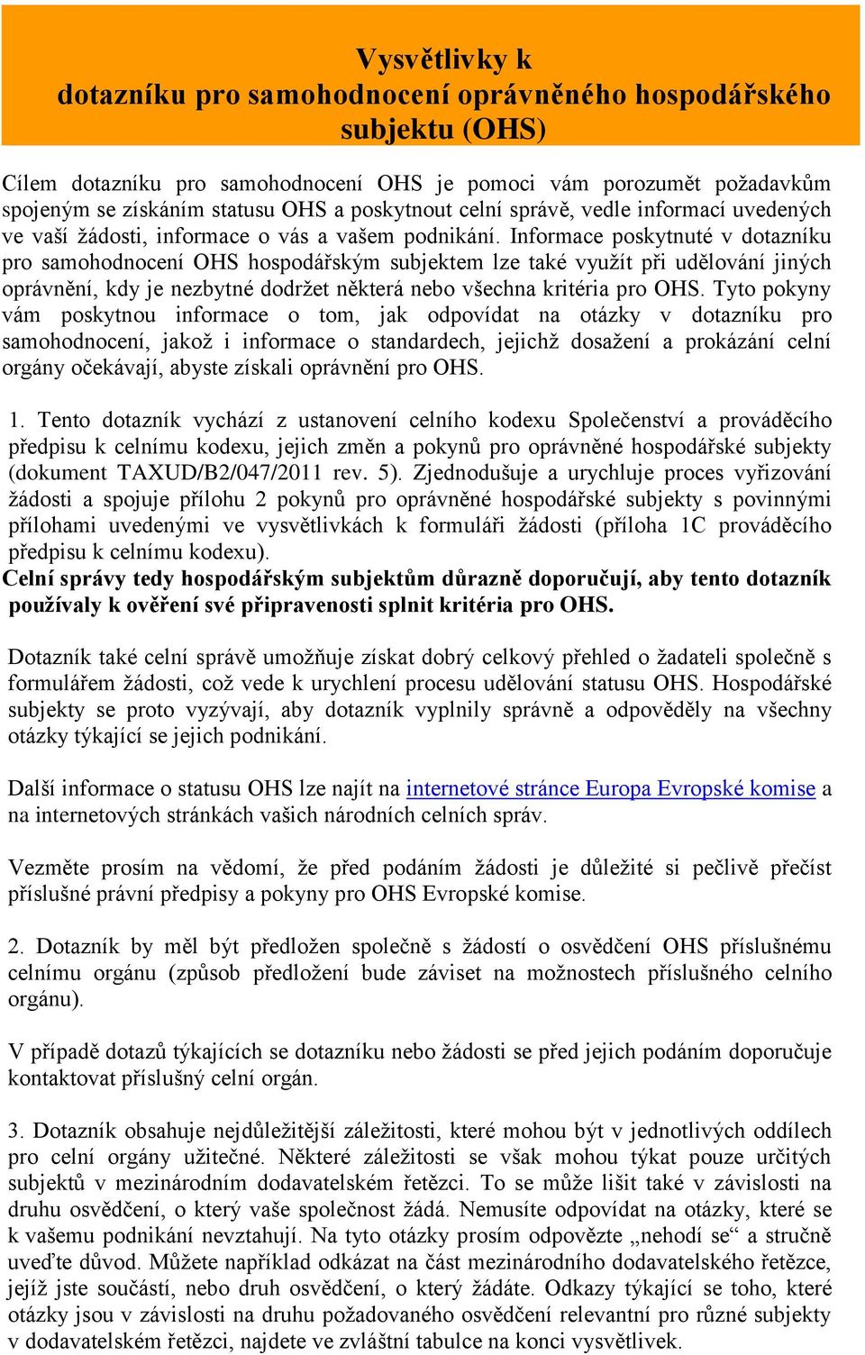 Informace poskytnuté v dotazníku pro samohodnocení OHS hospodářským subjektem lze také využít při udělování jiných oprávnění, kdy je nezbytné dodržet některá nebo všechna kritéria pro OHS.