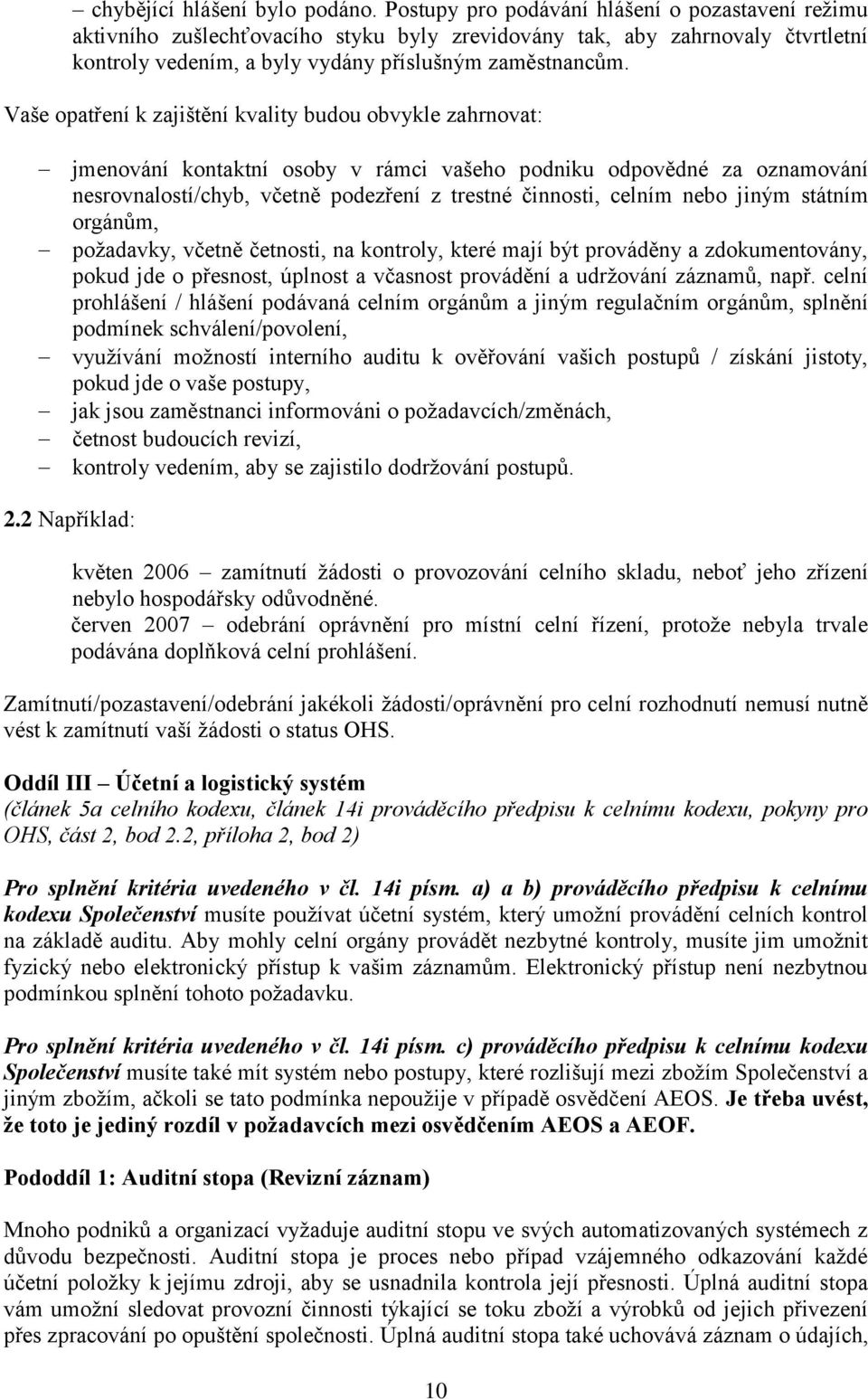 Vaše opatření k zajištění kvality budou obvykle zahrnovat: jmenování kontaktní osoby v rámci vašeho podniku odpovědné za oznamování nesrovnalostí/chyb, včetně podezření z trestné činnosti, celním