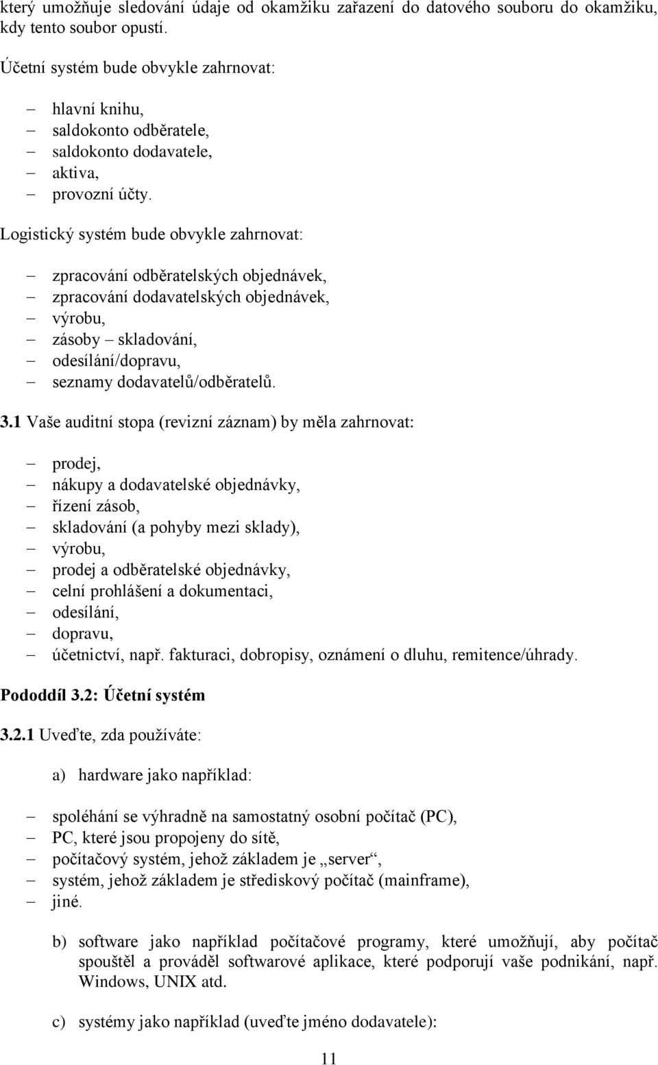 Logistický systém bude obvykle zahrnovat: zpracování odběratelských objednávek, zpracování dodavatelských objednávek, výrobu, zásoby skladování, odesílání/dopravu, seznamy dodavatelů/odběratelů. 3.