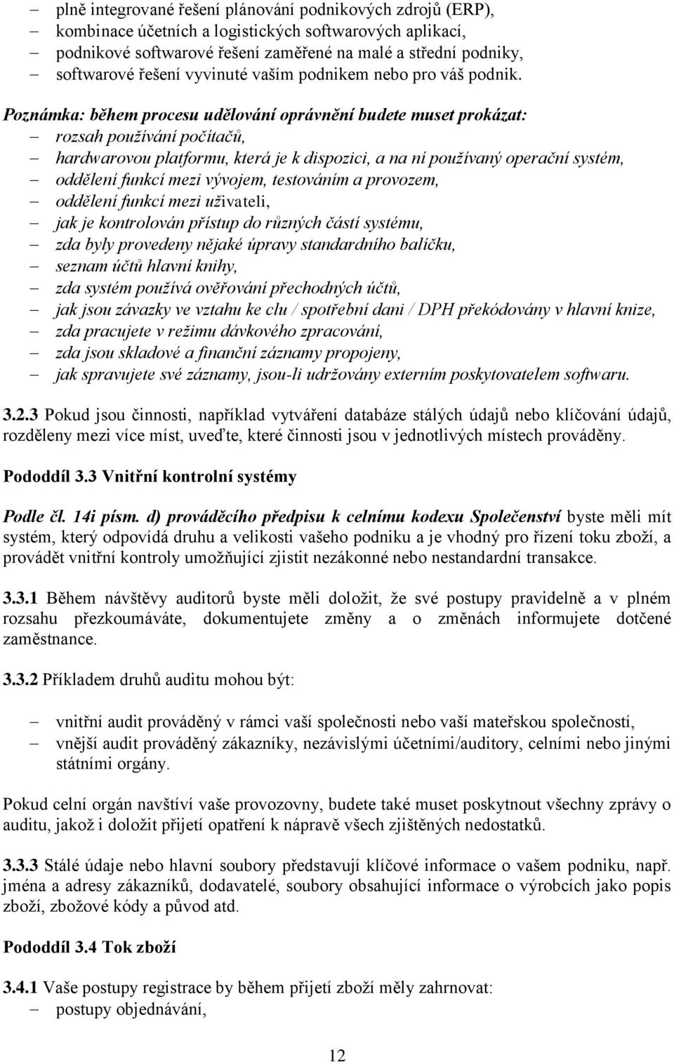 Poznámka: během procesu udělování oprávnění budete muset prokázat: rozsah používání počítačů, hardwarovou platformu, která je k dispozici, a na ní používaný operační systém, oddělení funkcí mezi