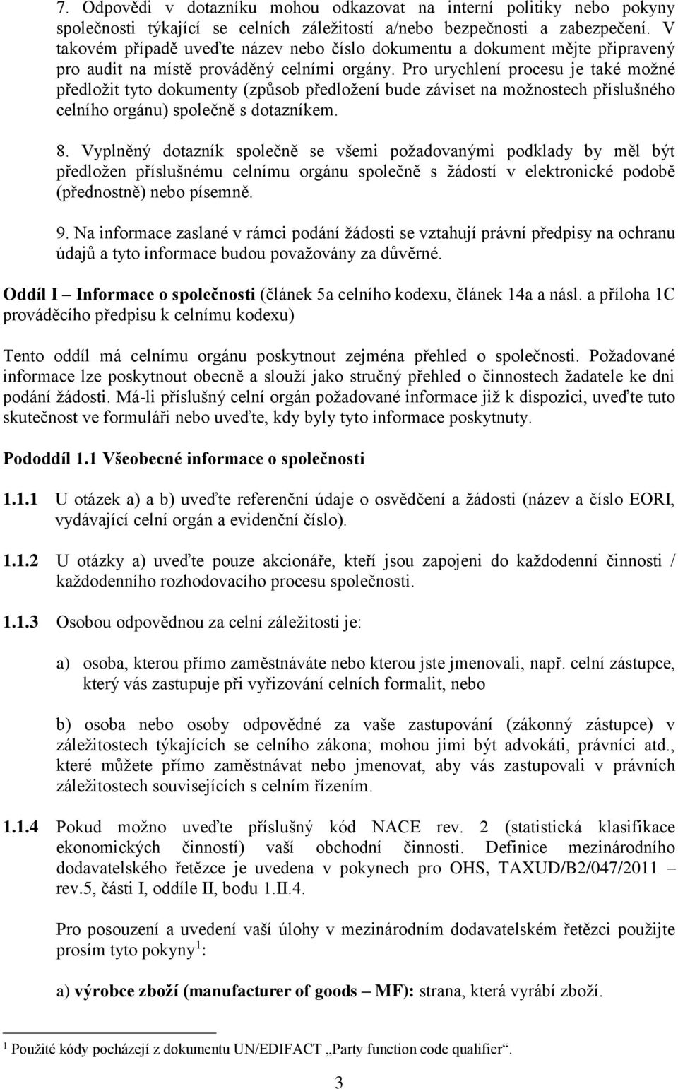 Pro urychlení procesu je také možné předložit tyto dokumenty (způsob předložení bude záviset na možnostech příslušného celního orgánu) společně s dotazníkem. 8.