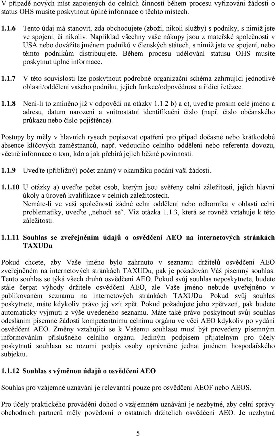 Například všechny vaše nákupy jsou z mateřské společnosti v USA nebo dovážíte jménem podniků v členských státech, s nimiž jste ve spojení, nebo těmto podnikům distribuujete.