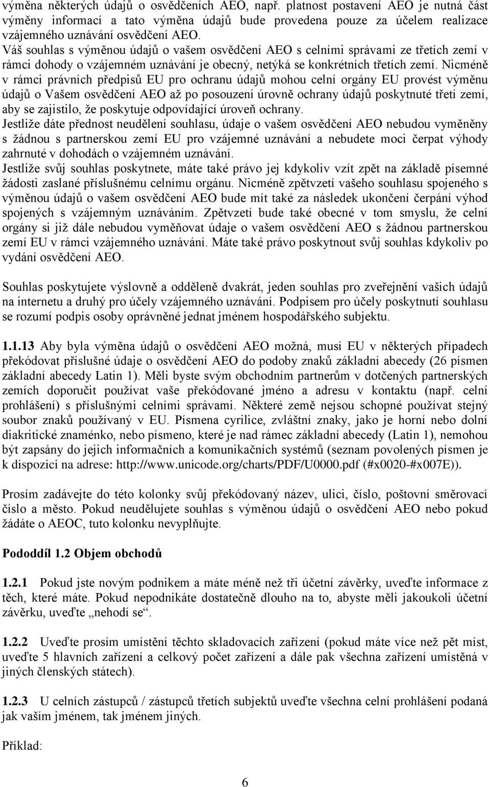 Nicméně v rámci právních předpisů EU pro ochranu údajů mohou celní orgány EU provést výměnu údajů o Vašem osvědčení AEO až po posouzení úrovně ochrany údajů poskytnuté třetí zemí, aby se zajistilo,