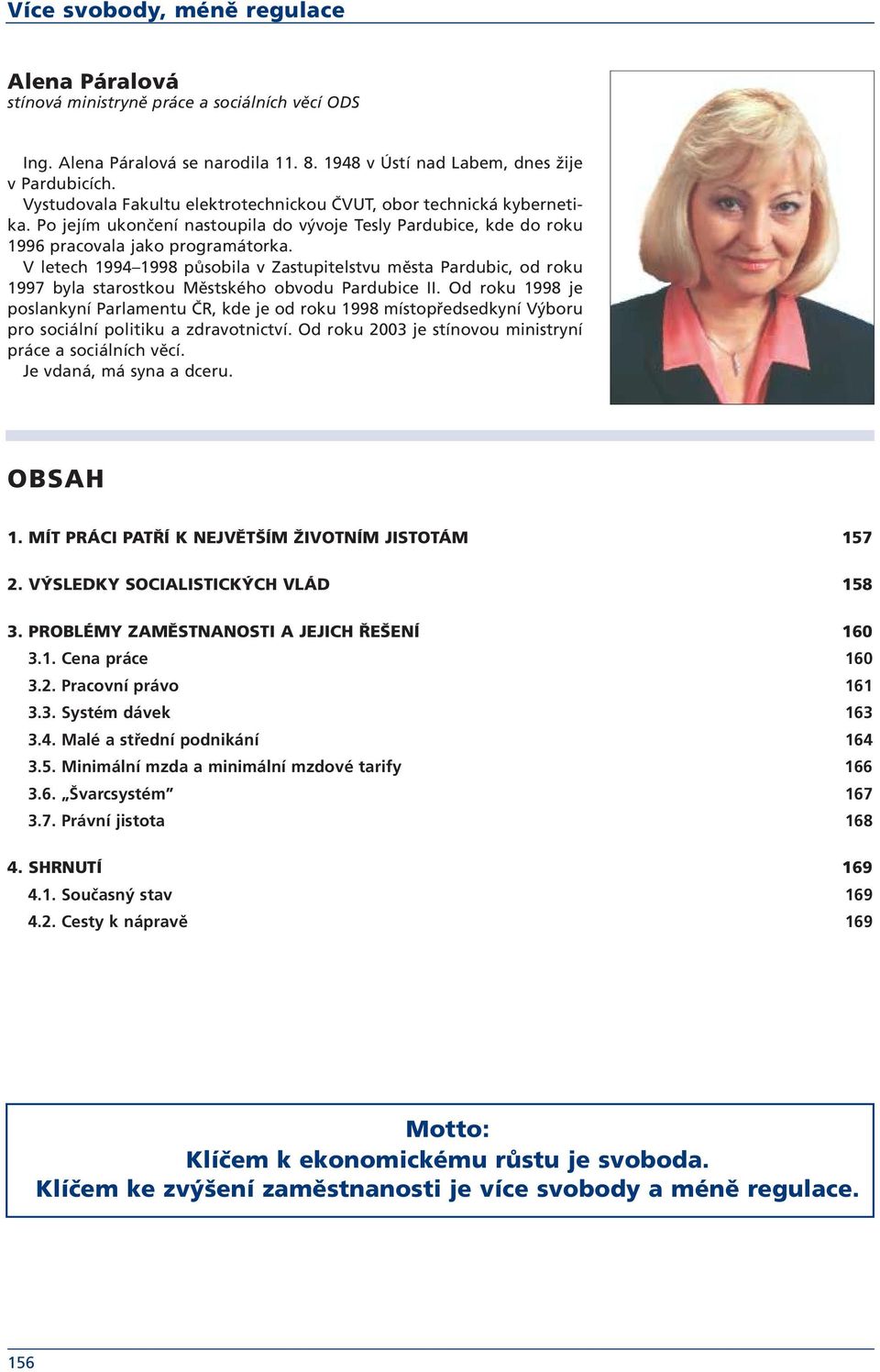 V letech 1994 1998 působila v Zastupitelstvu města Pardubic, od roku 1997 byla starostkou Městského obvodu Pardubice II.