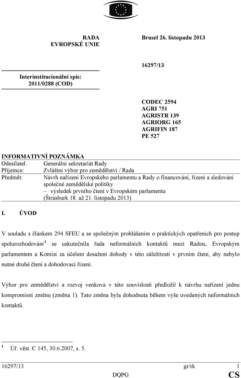 Příjemce: Zvláštní výbor pro zemědělství / Rada Předmět: Návrh nařízení Evropského parlamentu a Rady o financování, řízení a sledování společné zemědělské politiky výsledek prvního čtení v Evropském