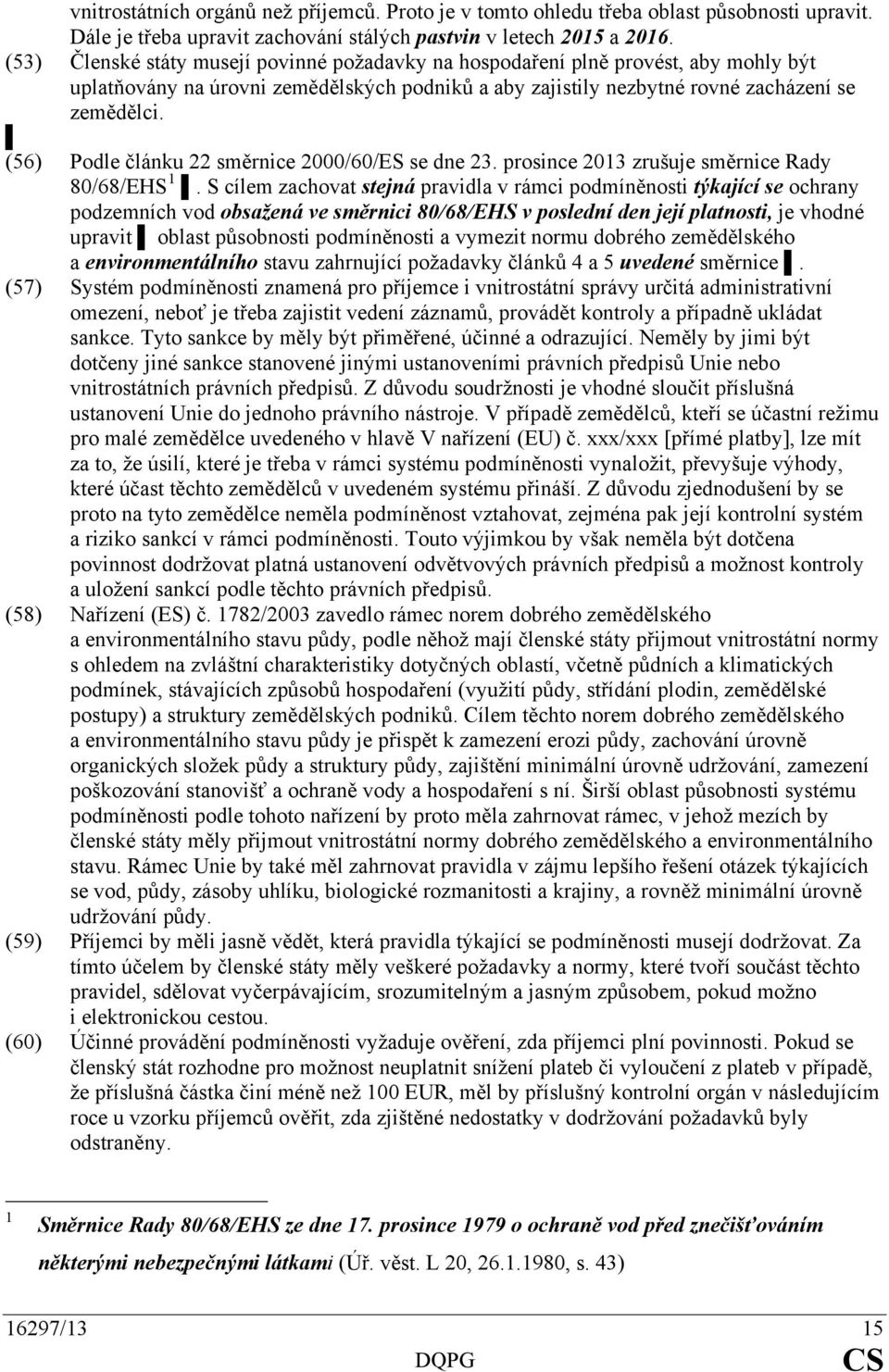 (56) Podle článku 22 směrnice 2000/60/ES se dne 23. prosince 2013 zrušuje směrnice Rady 80/68/EHS 1.