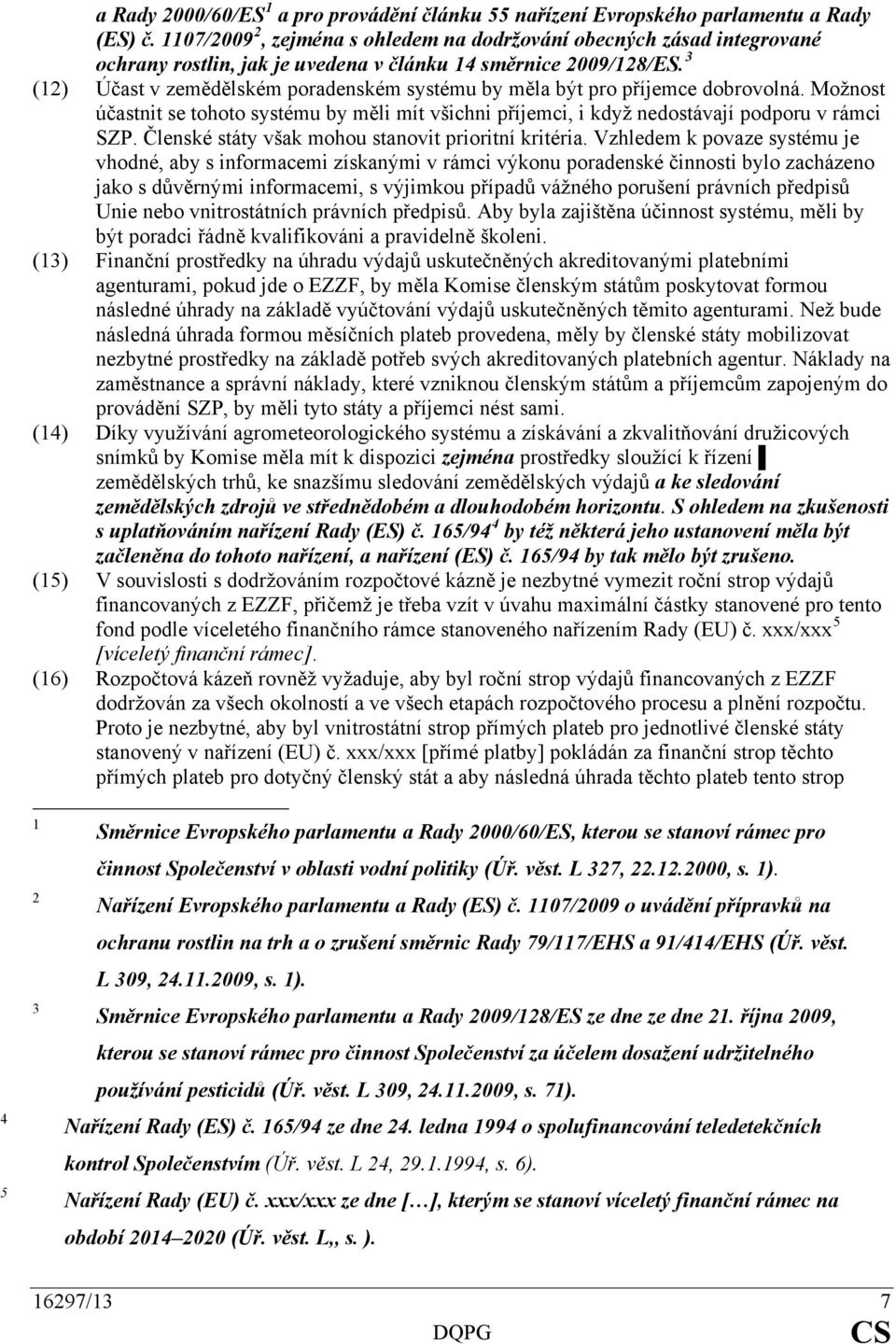 3 (12) Účast v zemědělském poradenském systému by měla být pro příjemce dobrovolná. Možnost účastnit se tohoto systému by měli mít všichni příjemci, i když nedostávají podporu v rámci SZP.