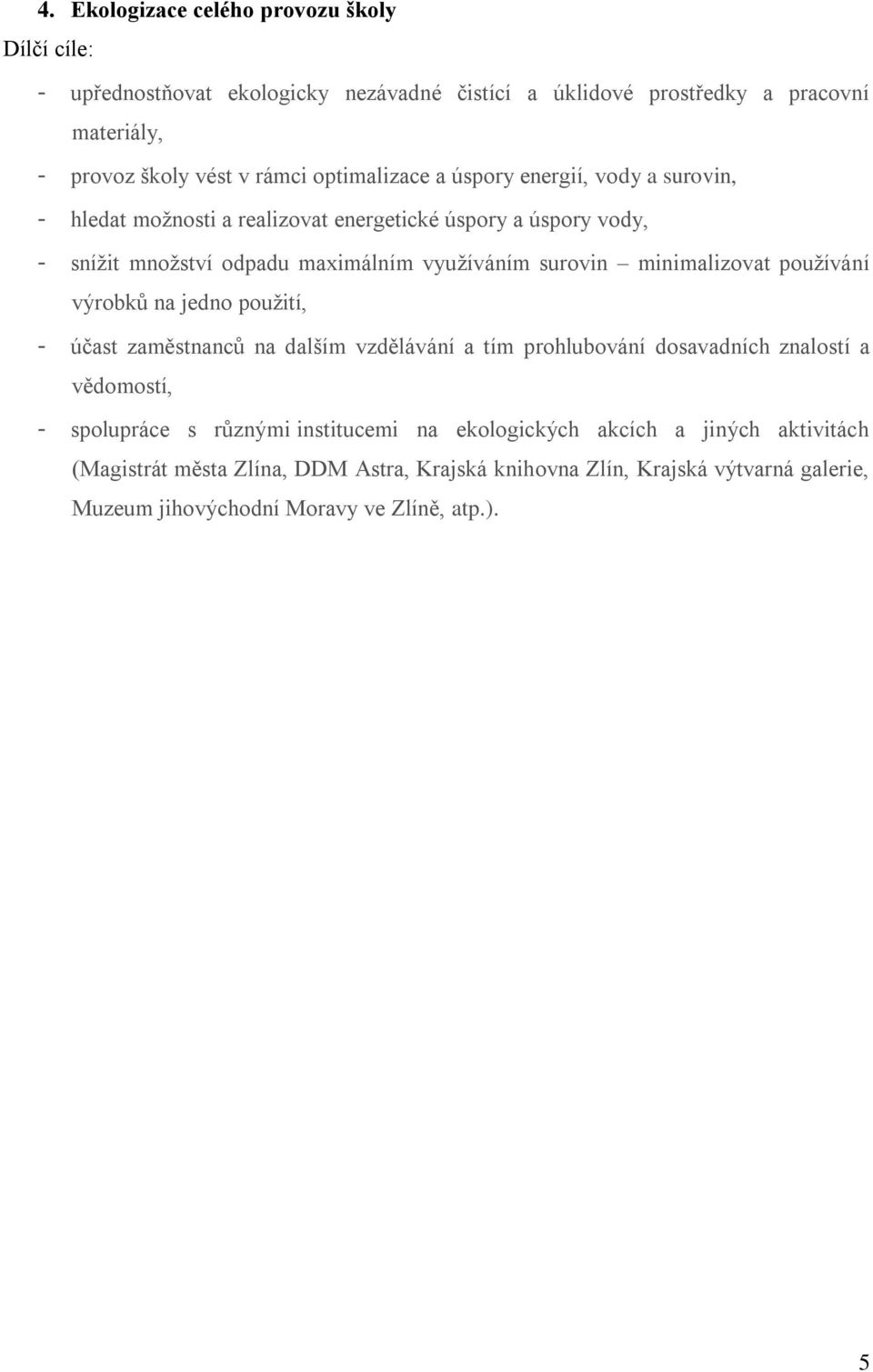 minimalizovat používání výrobků na jedno použití, - účast zaměstnanců na dalším vzdělávání a tím prohlubování dosavadních znalostí a vědomostí, - spolupráce s různými