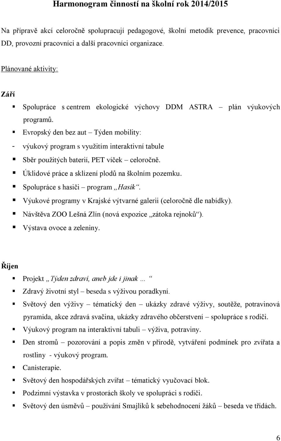 Evropský den bez aut Týden mobility: - výukový program s využitím interaktivní tabule Sběr použitých baterií, PET víček celoročně. Úklidové práce a sklízení plodů na školním pozemku.