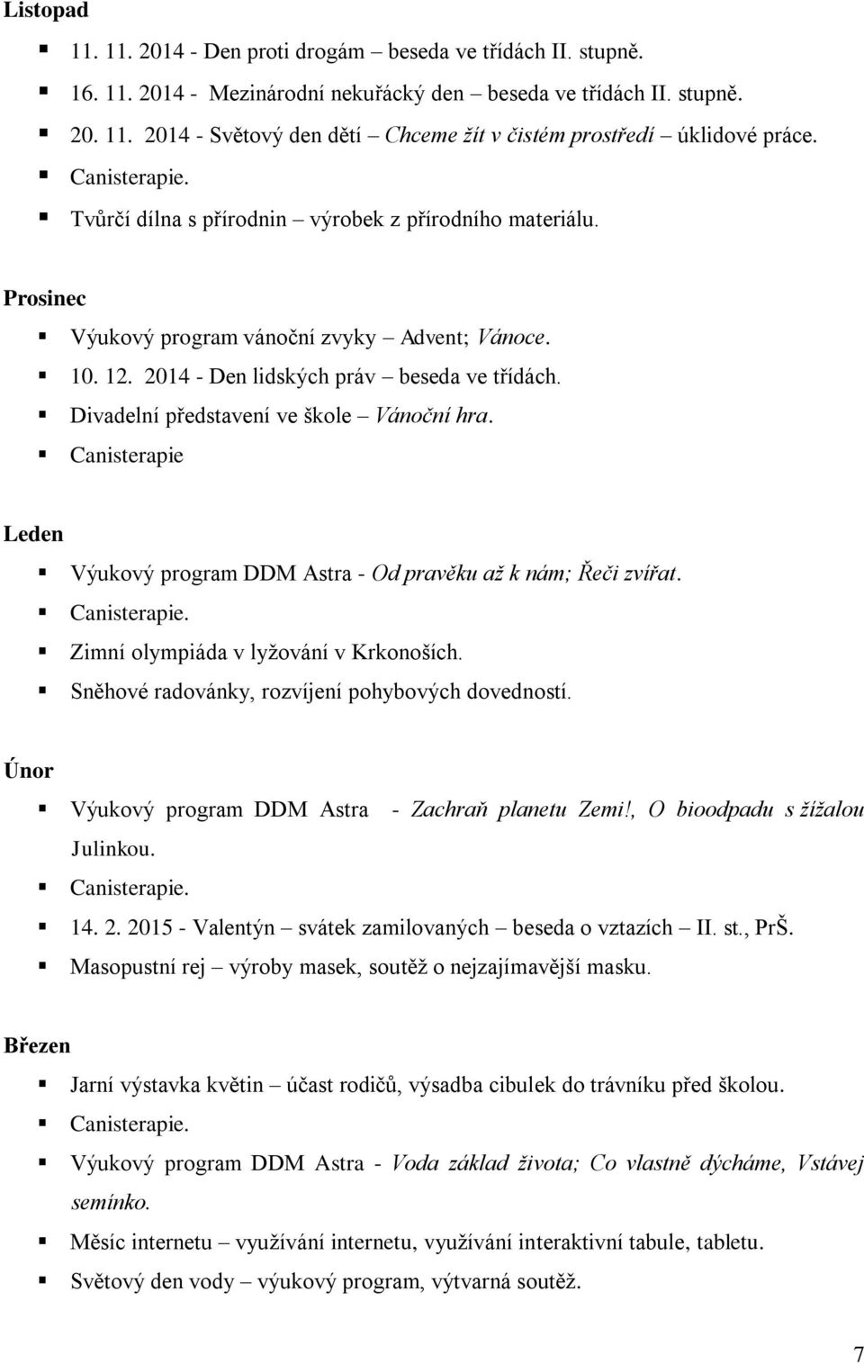 Divadelní představení ve škole Vánoční hra. Canisterapie Leden Výukový program DDM Astra - Od pravěku až k nám; Řeči zvířat. Zimní olympiáda v lyžování v Krkonoších.