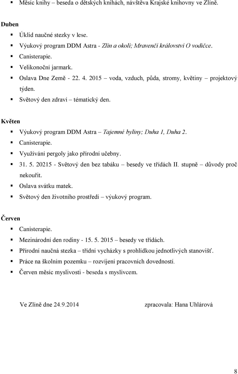 Květen Výukový program DDM Astra Tajemné byliny; Duha 1, Duha 2. Využívání pergoly jako přírodní učebny. 31. 5. 20215 - Světový den bez tabáku besedy ve třídách II. stupně důvody proč nekouřit.