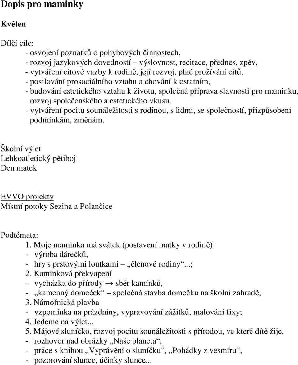 vytváření pocitu sounáležitosti s rodinou, s lidmi, se společností, přizpůsobení podmínkám, změnám. Školní výlet Lehkoatletický pětiboj Den matek Místní potoky Sezina a Polančice 1.