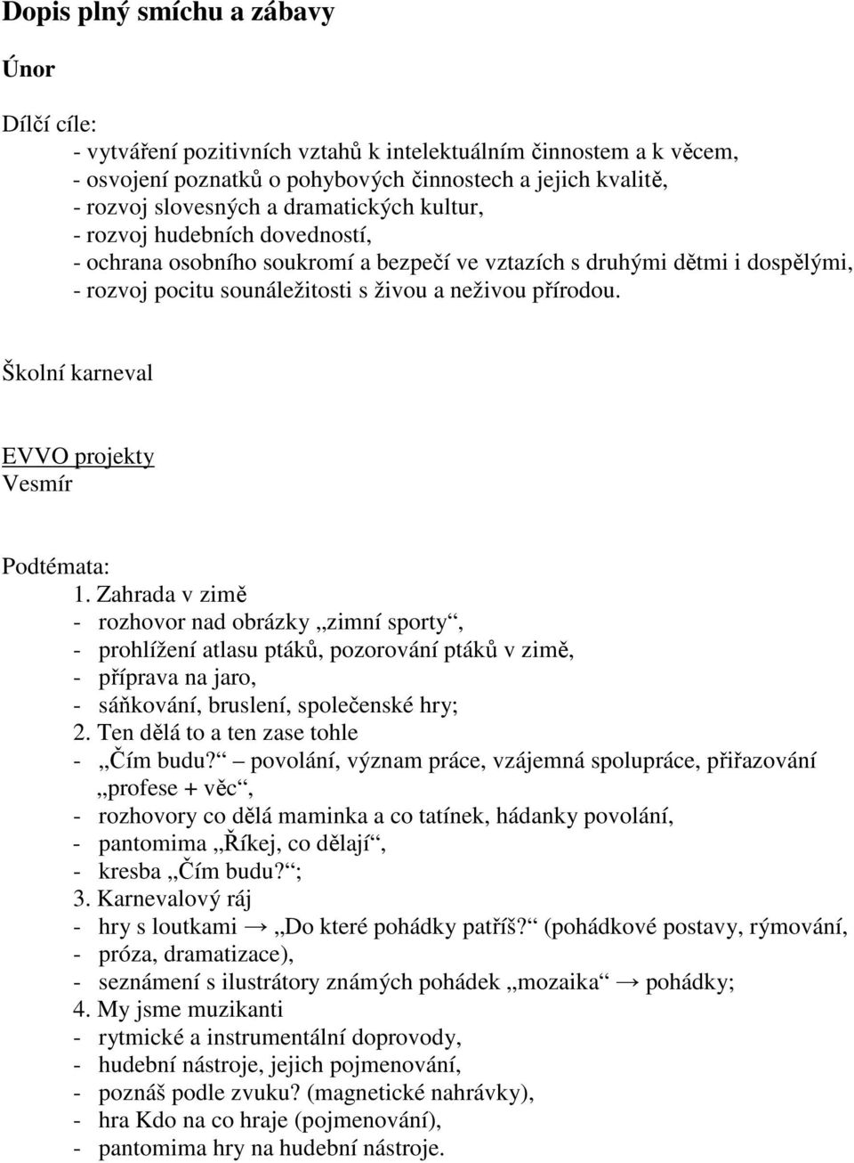 Školní karneval Vesmír 1. Zahrada v zimě - rozhovor nad obrázky zimní sporty, - prohlížení atlasu ptáků, pozorování ptáků v zimě, - příprava na jaro, - sáňkování, bruslení, společenské hry; 2.