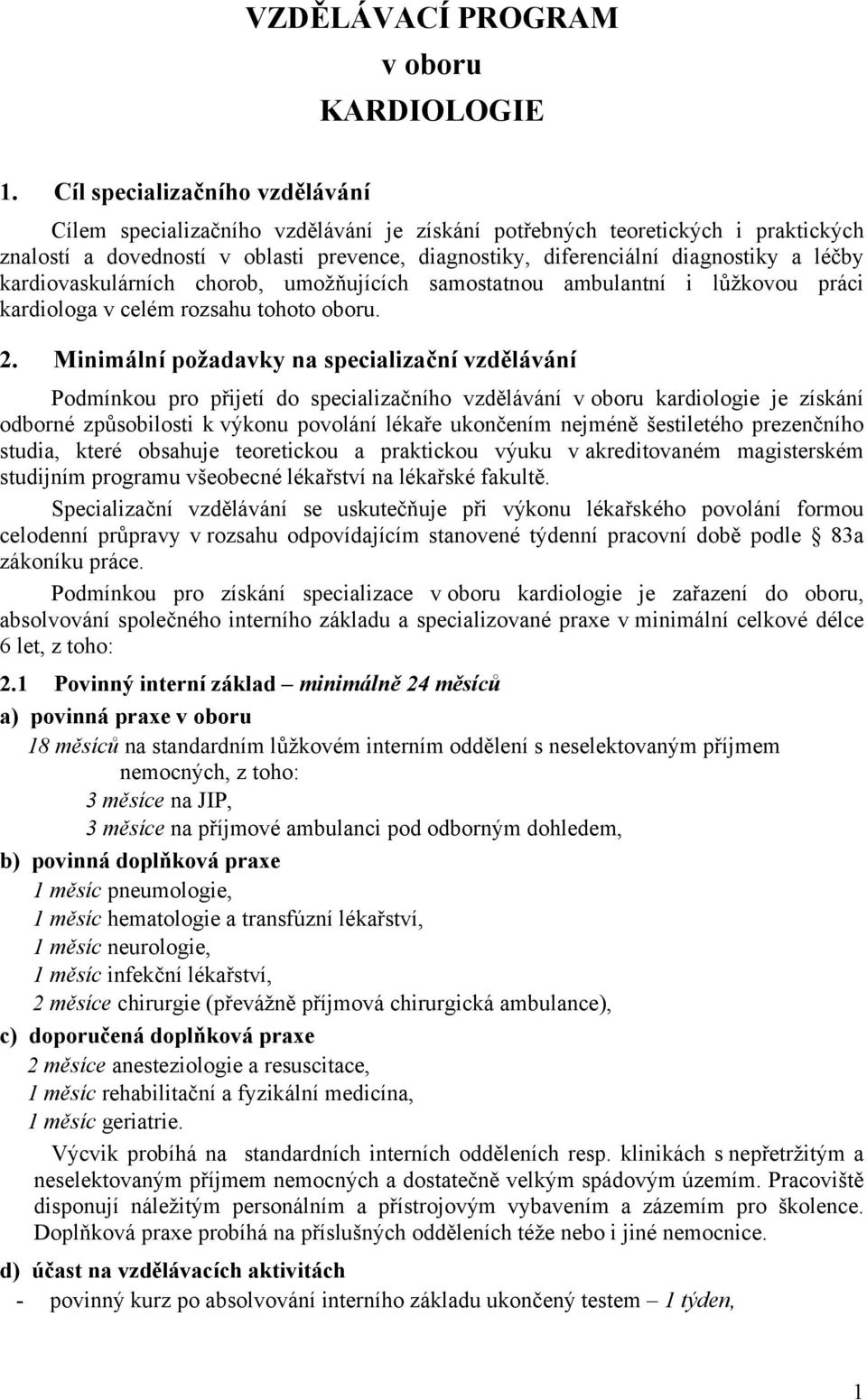 léčby kardiovaskulárních chorob, umožňujících samostatnou ambulantní i lůžkovou práci kardiologa v celém rozsahu tohoto oboru. 2.