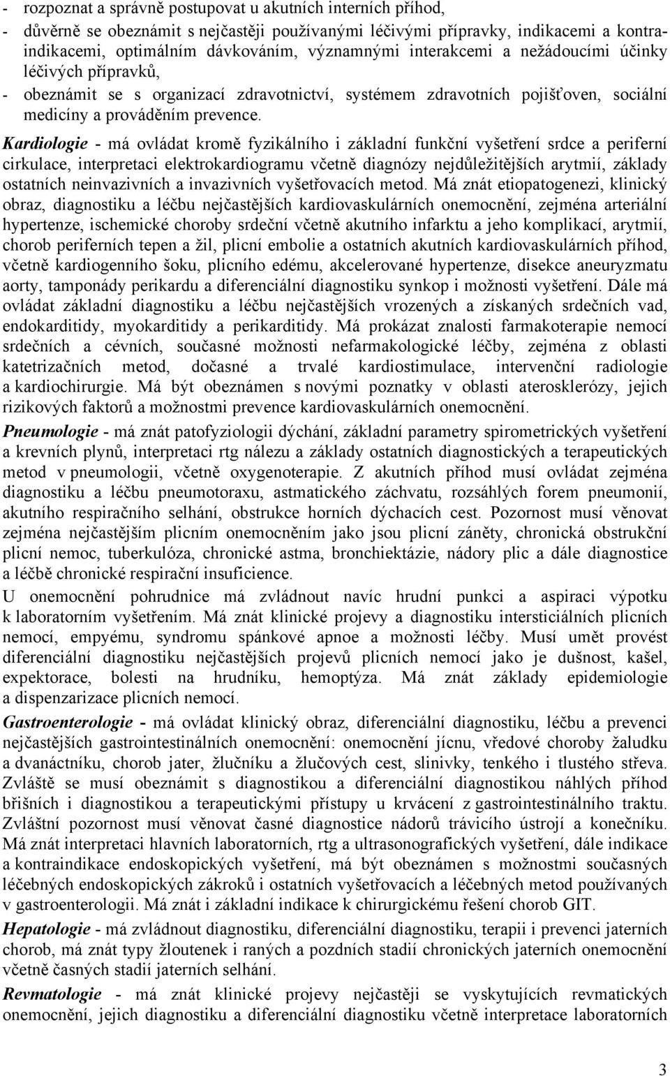 Kardiologie - má ovládat kromě fyzikálního i základní funkční vyšetření srdce a periferní cirkulace, interpretaci elektrokardiogramu včetně diagnózy nejdůležitějších arytmií, základy ostatních