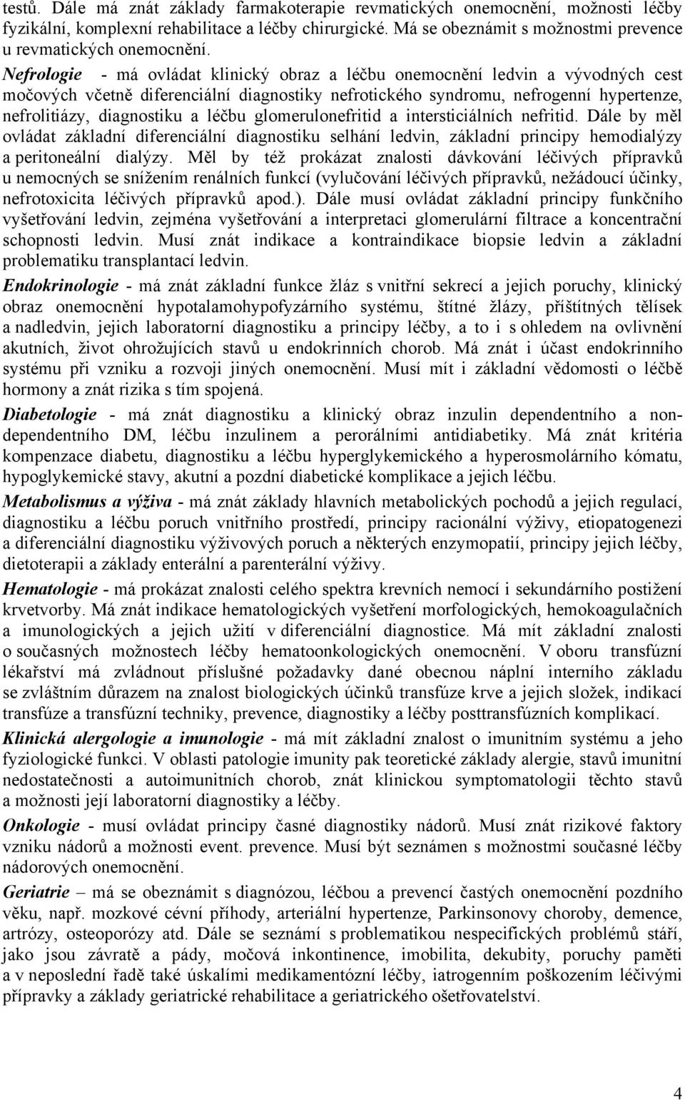 Nefrologie - má ovládat klinický obraz a léčbu onemocnění ledvin a vývodných cest močových včetně diferenciální diagnostiky nefrotického syndromu, nefrogenní hypertenze, nefrolitiázy, diagnostiku a