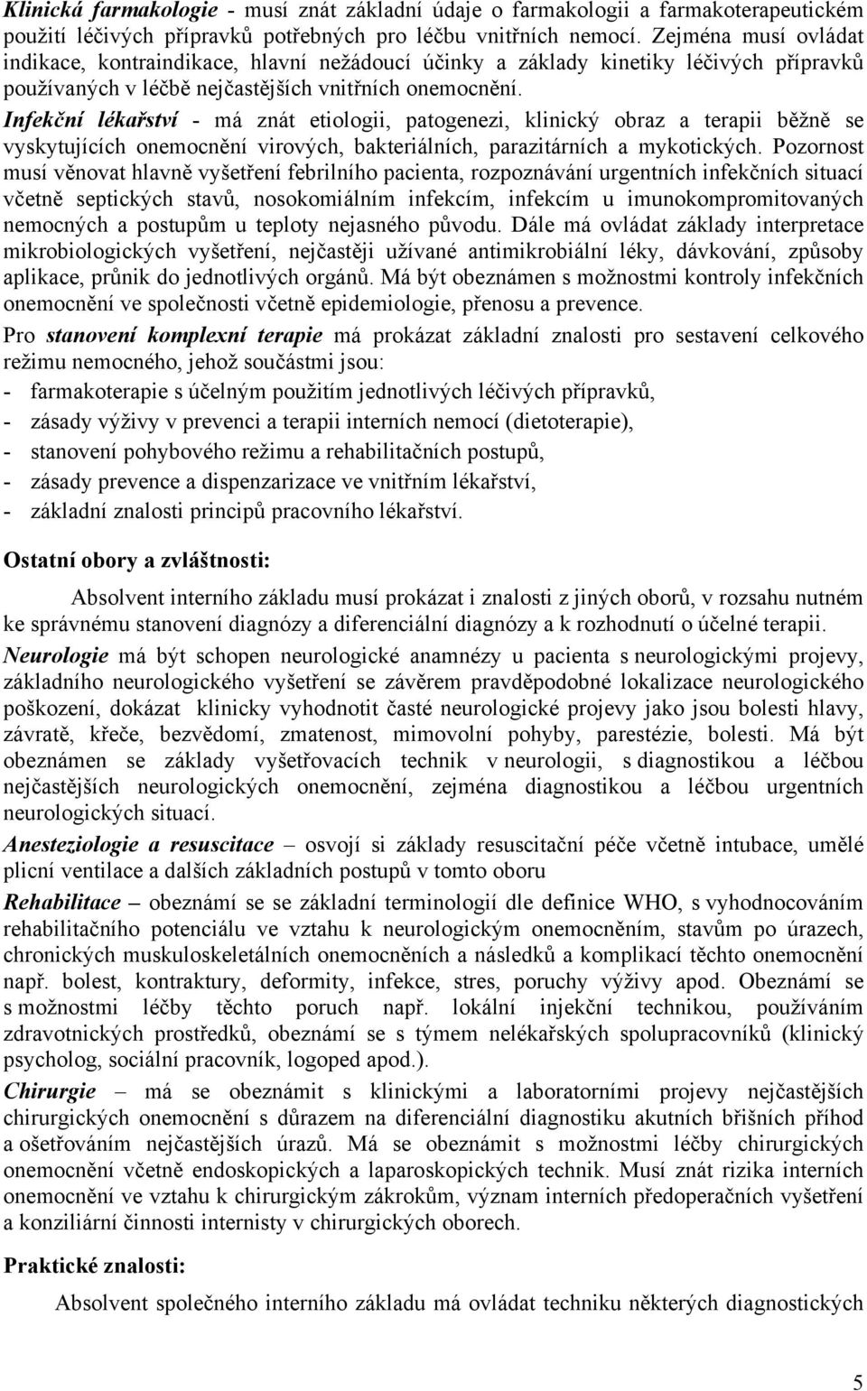 Infekční lékařství - má znát etiologii, patogenezi, klinický obraz a terapii běžně se vyskytujících onemocnění virových, bakteriálních, parazitárních a mykotických.