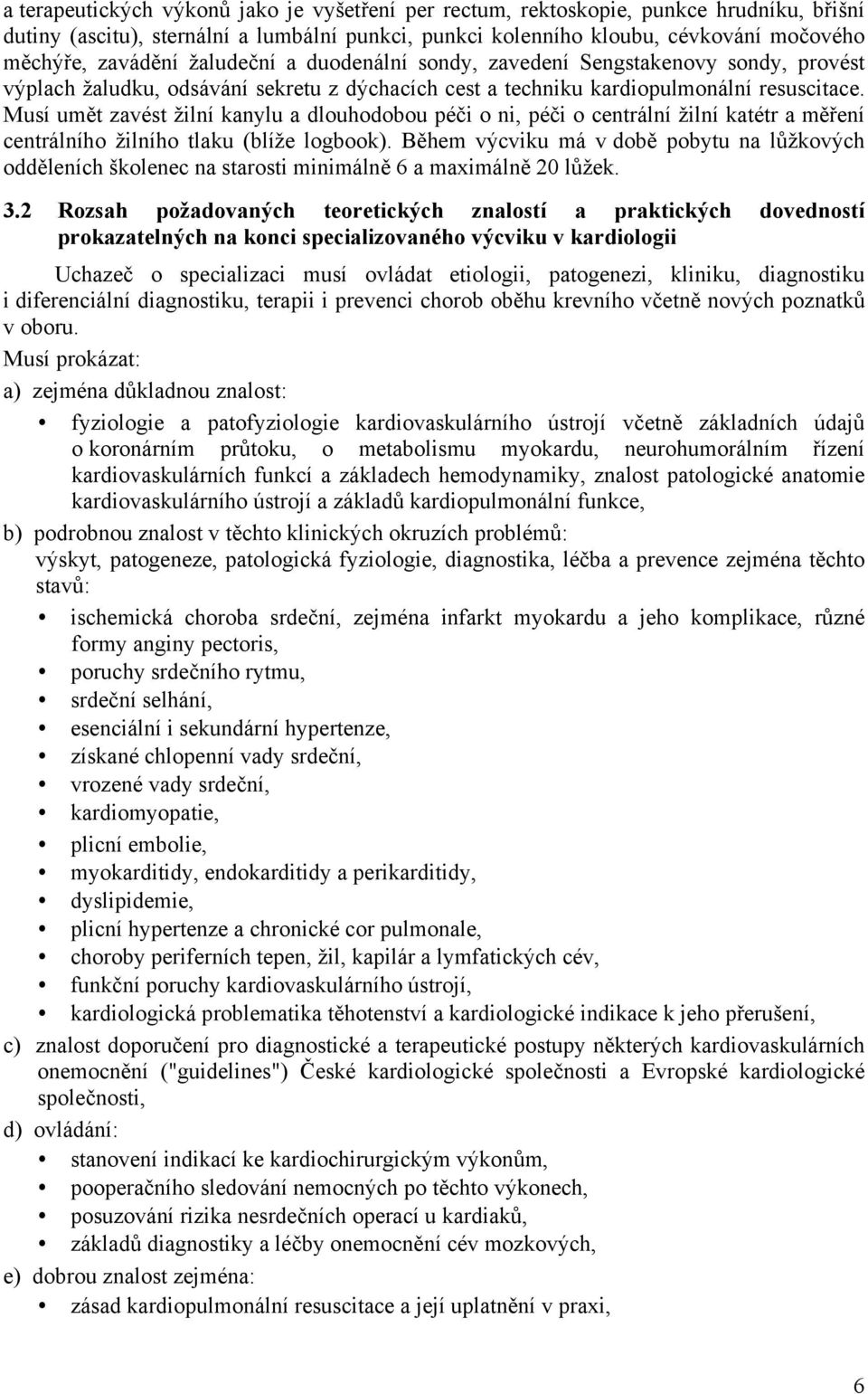 Musí umět zavést žilní kanylu a dlouhodobou péči o ni, péči o centrální žilní katétr a měření centrálního žilního tlaku (blíže logbook).