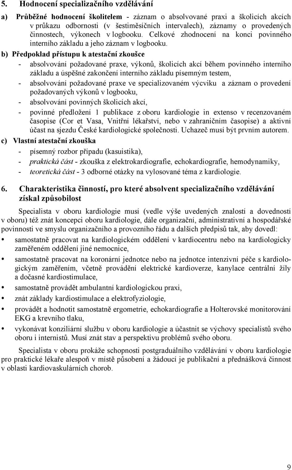 b) Předpoklad přístupu k atestační zkoušce - absolvování požadované praxe, výkonů, školicích akcí během povinného interního základu a úspěšné zakončení interního základu písemným testem, -