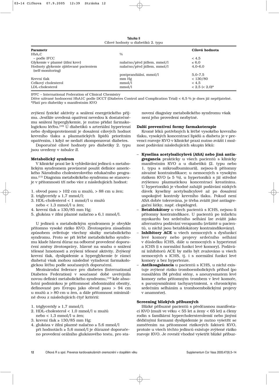 (self-monitoring) postprandiální, mmol/l 5,0 7,5 Krevní tlak mm Hg < 130/80 Celkov cholesterol mmol/l < 4,5 LDL-cholesterol mmol/l < 2,5 (< 2,0)* IFFC International Federation of Clinical Chemistry