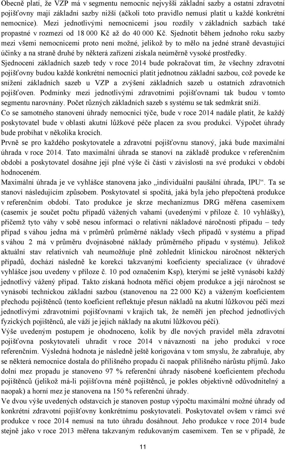 Sjednotit během jednoho roku sazby mezi všemi nemocnicemi proto není možné, jelikož by to mělo na jedné straně devastující účinky a na straně druhé by některá zařízení získala neúměrně vysoké