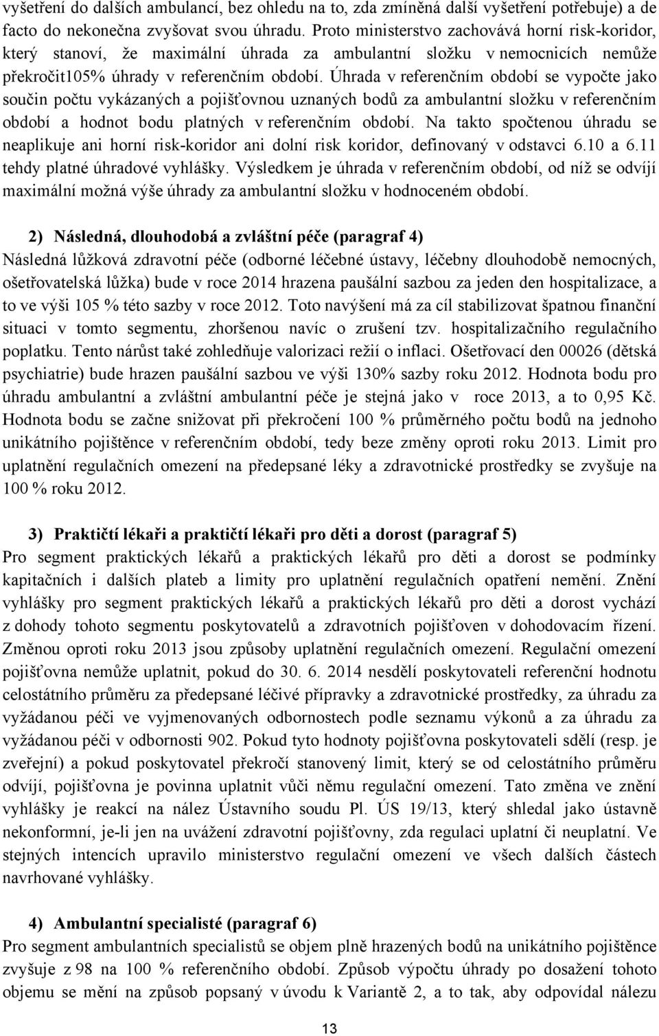 Úhrada v referenčním období se vypočte jako součin počtu vykázaných a pojišťovnou uznaných bodů za ambulantní složku v referenčním období a hodnot bodu platných v referenčním období.