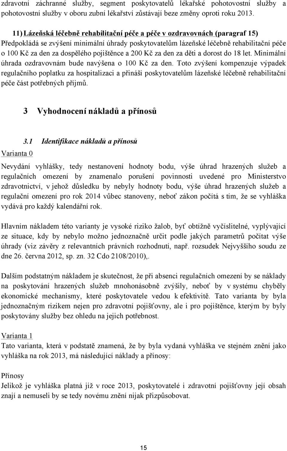 pojištěnce a 200 Kč za den za děti a dorost do 18 let. Minimální úhrada ozdravovnám bude navýšena o 100 Kč za den.