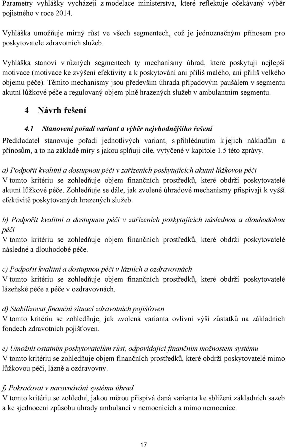 Vyhláška stanoví v různých segmentech ty mechanismy úhrad, které poskytují nejlepší motivace (motivace ke zvýšení efektivity a k poskytování ani příliš malého, ani příliš velkého objemu péče).