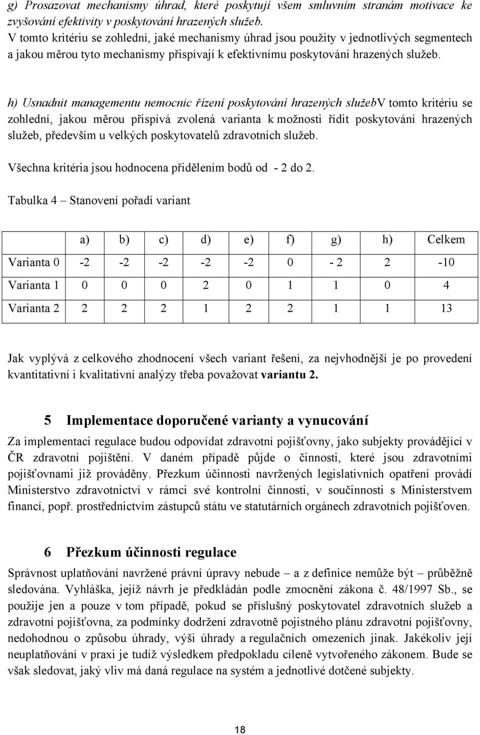 h) Usnadnit managementu nemocnic řízení poskytování hrazených služebv tomto kritériu se zohlední, jakou měrou přispívá zvolená varianta k možnosti řídit poskytování hrazených služeb, především u