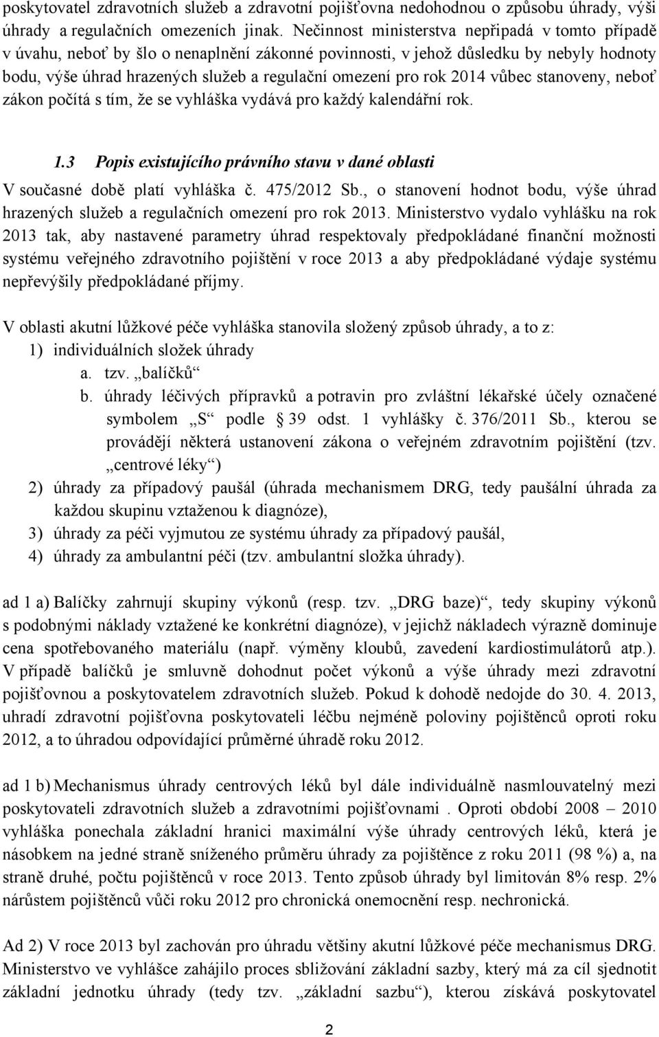 rok 2014 vůbec stanoveny, neboť zákon počítá s tím, že se vyhláška vydává pro každý kalendářní rok. 1.3 Popis existujícího právního stavu v dané oblasti V současné době platí vyhláška č. 475/2012 Sb.