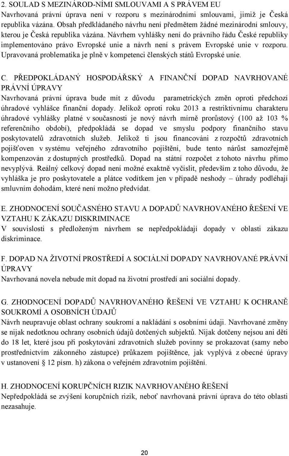 Návrhem vyhlášky není do právního řádu České republiky implementováno právo Evropské unie a návrh není s právem Evropské unie v rozporu.