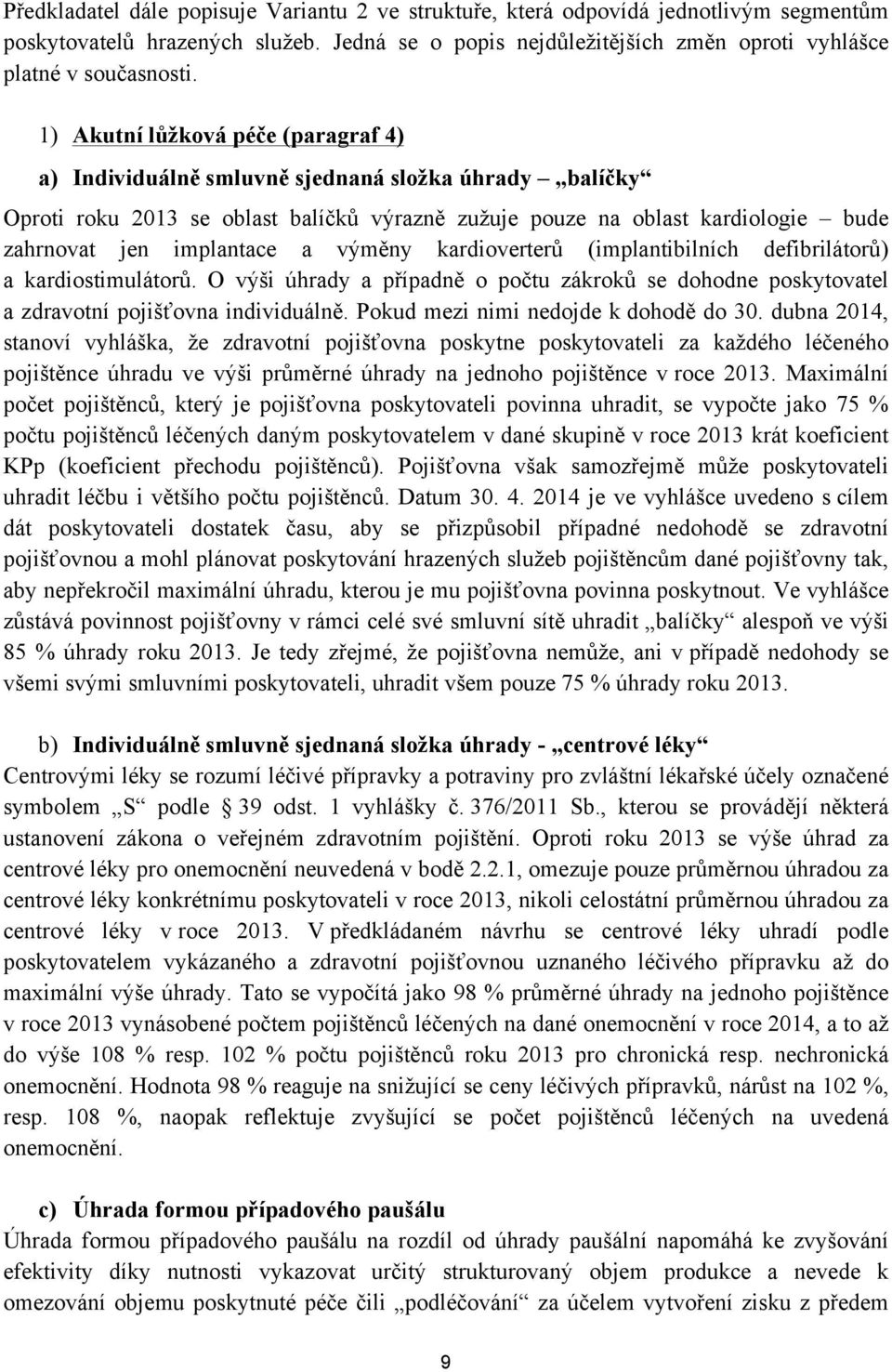 a výměny kardioverterů (implantibilních defibrilátorů) a kardiostimulátorů. O výši úhrady a případně o počtu zákroků se dohodne poskytovatel a zdravotní pojišťovna individuálně.