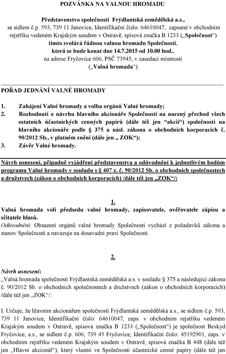 593, 739 11 Janovice, Identifikační číslo: 64610047, zapsané v obchodním rejstříku vedeném Krajským soudem v Ostravě, spisová značka B 1233 ( Společnost ) tímto svolává řádnou valnou hromadu