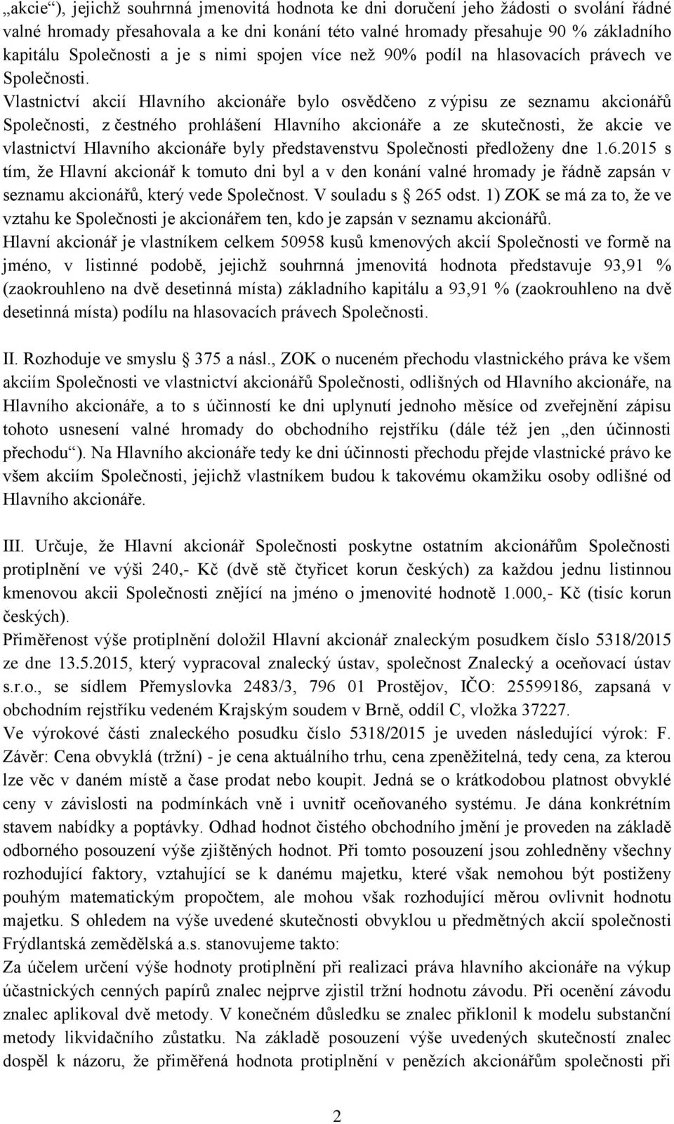 Vlastnictví akcií Hlavního akcionáře bylo osvědčeno z výpisu ze seznamu akcionářů Společnosti, z čestného prohlášení Hlavního akcionáře a ze skutečnosti, že akcie ve vlastnictví Hlavního akcionáře